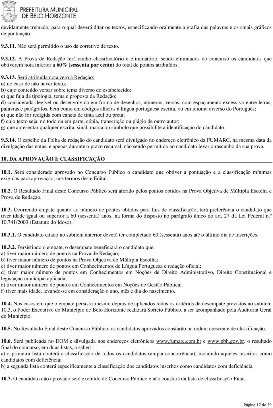 Será atribuída nota zero à Redação: a) no caso de não haver texto; b) cujo conteúdo versar sobre tema diverso do estabelecido; c) que fuja da tipologia, tema e proposta da Redação; d) considerada