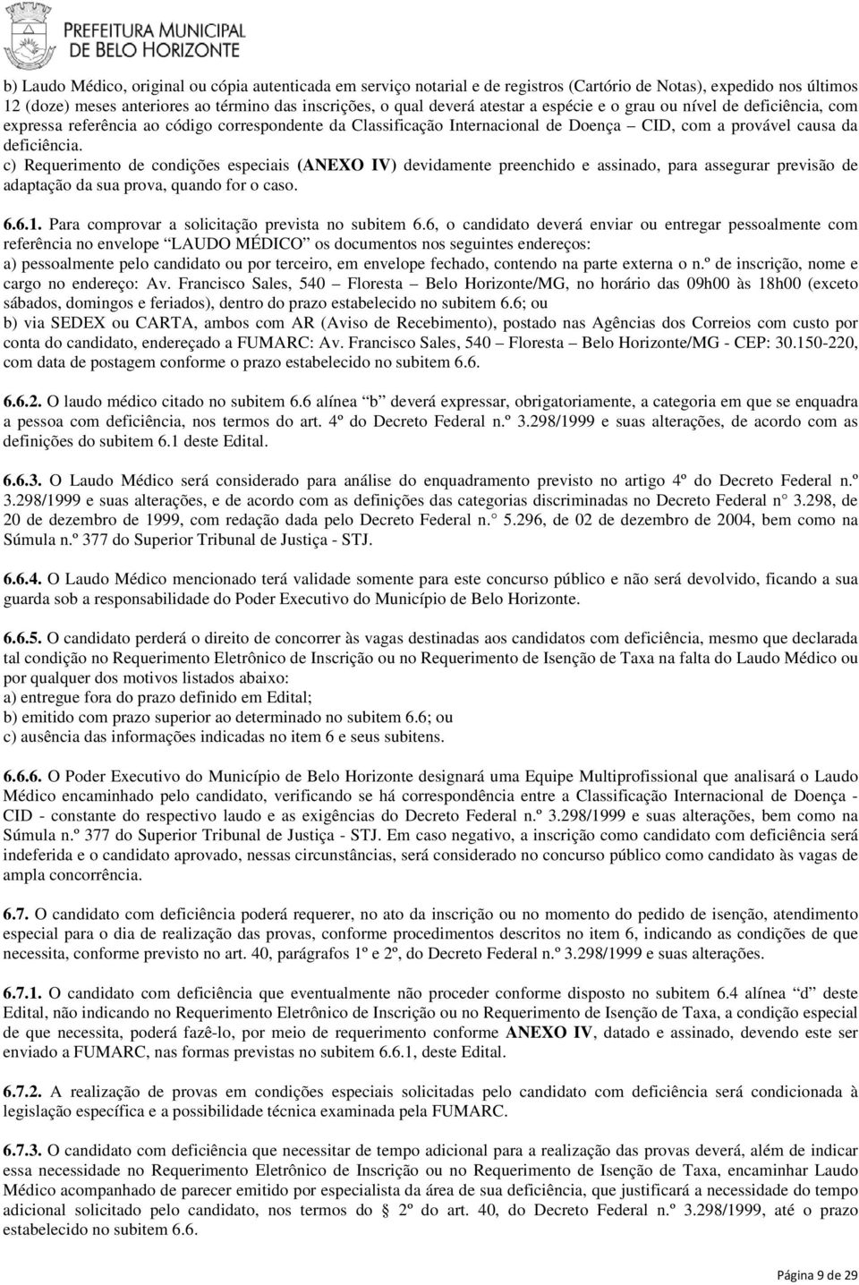 c) Requerimento de condições especiais (ANEXO IV) devidamente preenchido e assinado, para assegurar previsão de adaptação da sua prova, quando for o caso. 6.6.1.