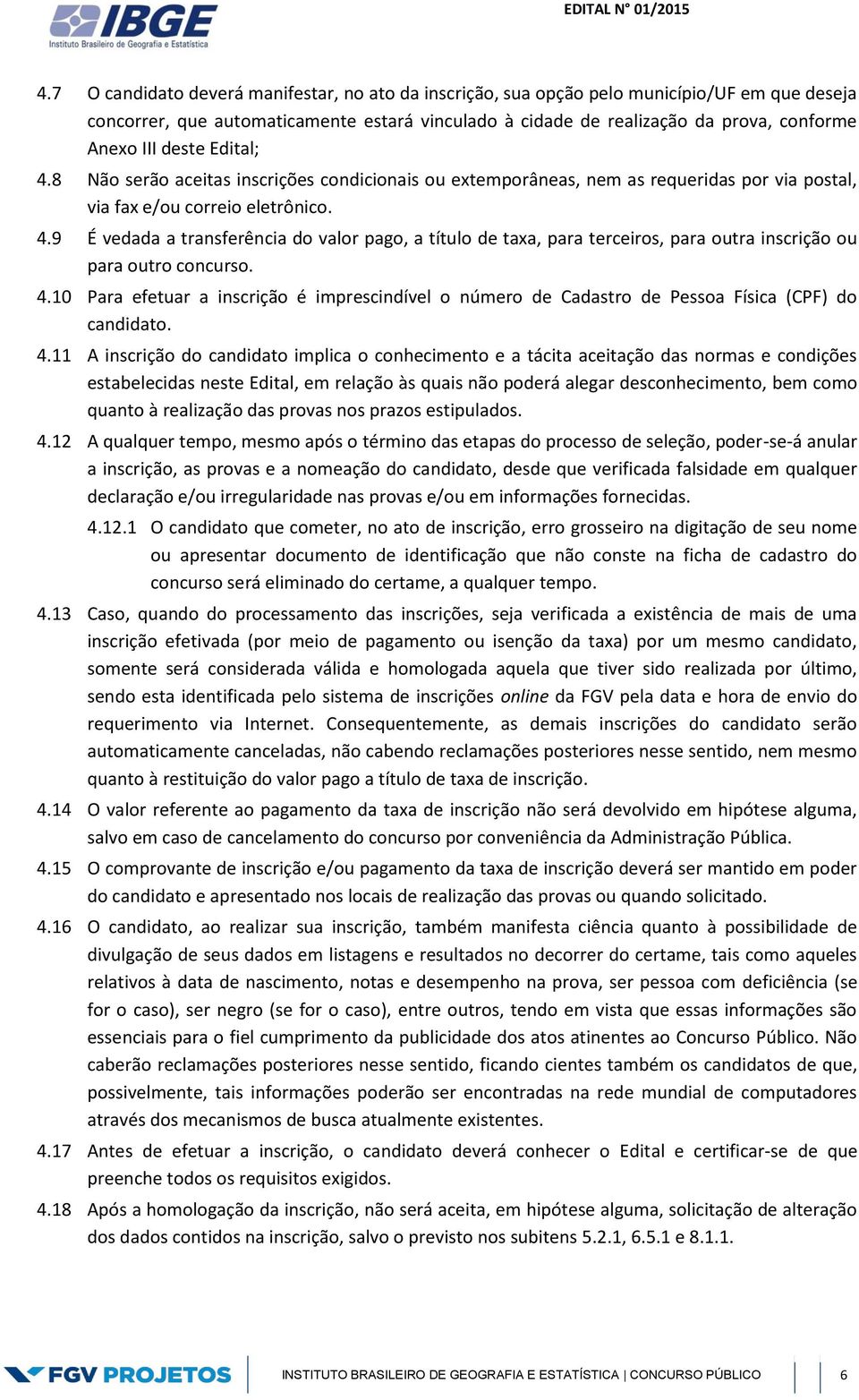 4.10 Para efetuar a inscrição é imprescindível o número de Cadastro de Pessoa Física (CPF) do candidato. 4.