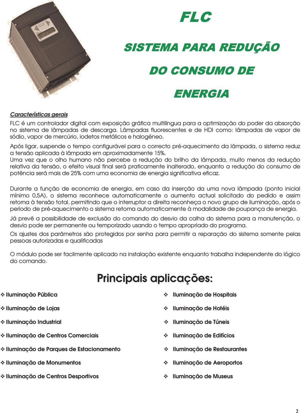 Após ligar, suspende o tempo configurável para o correcto pré-aquecimento da lâmpada, o sistema reduz a tensão aplicada à lâmpada em aproximadamente 15%.