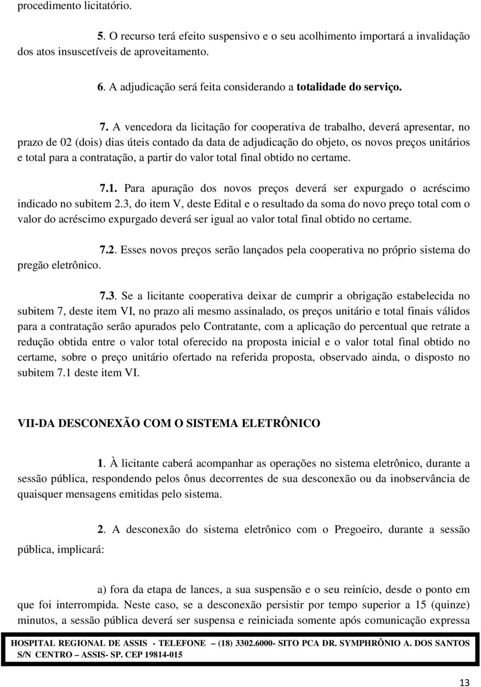 A vencedora da licitação for cooperativa de trabalho, deverá apresentar, no prazo de 02 (dois) dias úteis contado da data de adjudicação do objeto, os novos preços unitários e total para a