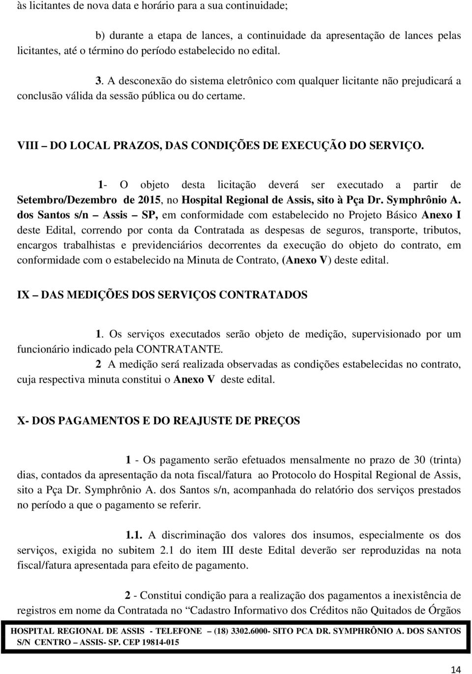 1- O objeto desta licitação deverá ser executado a partir de Setembro/Dezembro de 2015, no Hospital Regional de Assis, sito à Pça Dr. Symphrônio A.