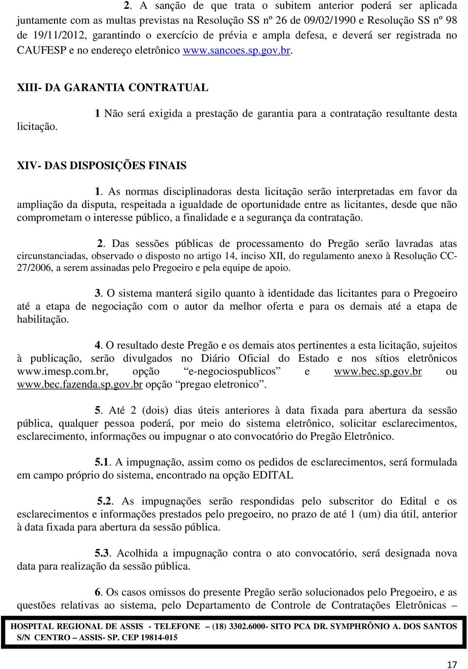 1 Não será exigida a prestação de garantia para a contratação resultante desta XIV- DAS DISPOSIÇÕES FINAIS 1.