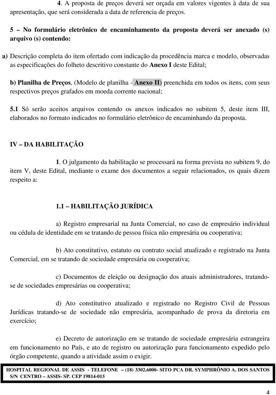 especificações do folheto descritivo constante do Anexo I deste Edital; b) Planilha de Preços, (Modelo de planilha - Anexo II) preenchida em todos os itens, com seus respectivos preços grafados em