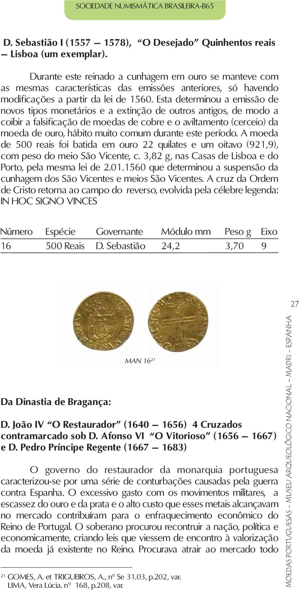 Esta determinou a emissão de novos tipos monetários e a extinção de outros antigos, de modo a coibir a falsificação de moedas de cobre e o aviltamento (cerceio) da moeda de ouro, hábito muito comum