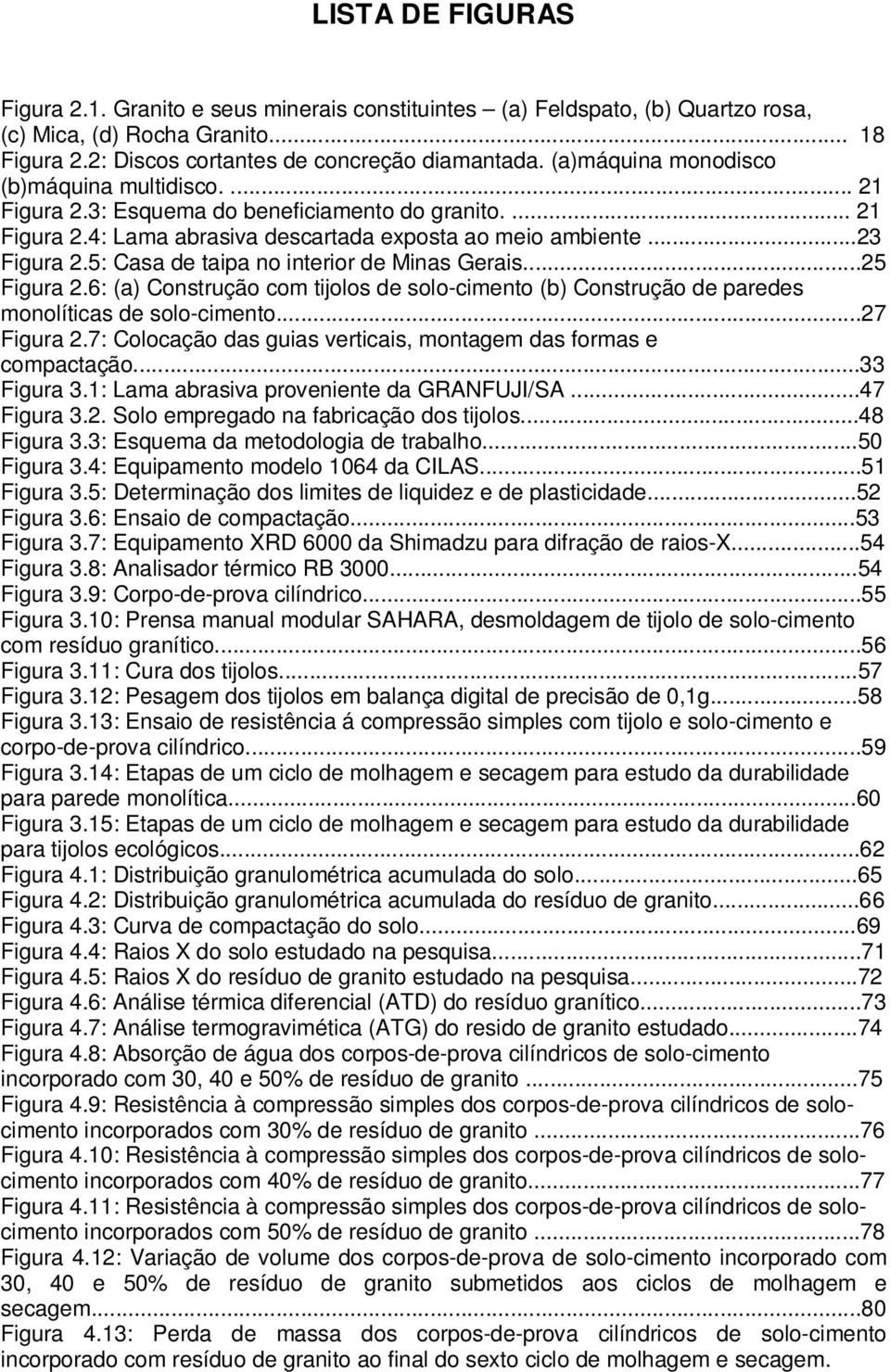 5: Casa de taipa no interior de Minas Gerais...25 Figura 2.6: (a) Construção com tijolos de solo-cimento (b) Construção de paredes monolíticas de solo-cimento...27 Figura 2.