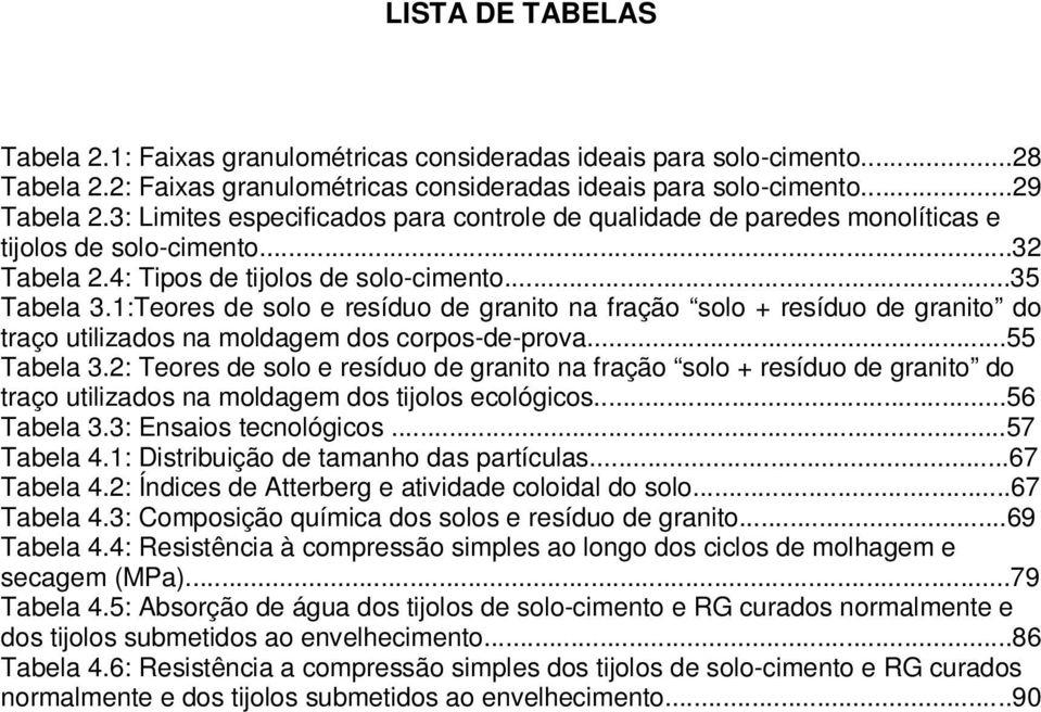 1:Teores de solo e resíduo de granito na fração solo + resíduo de granito do traço utilizados na moldagem dos corpos-de-prova...55 Tabela 3.