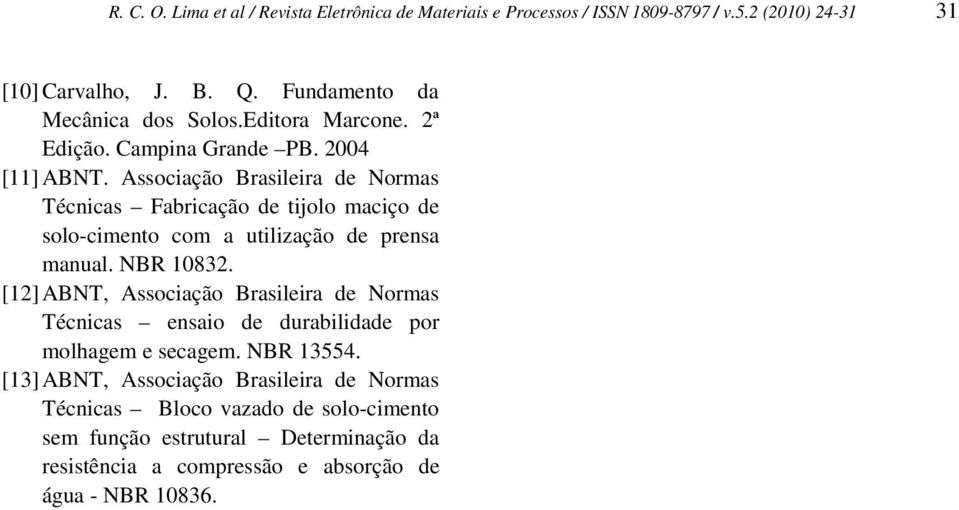 Associação Brasileira de Normas Técnicas Fabricação de tijolo maciço de solo-cimento com a utilização de prensa manual. NBR 10832.