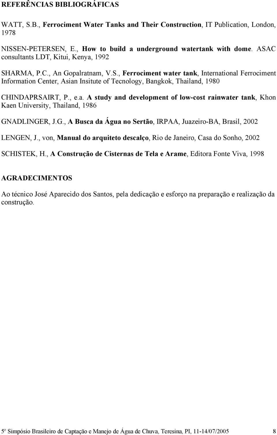 , e.a. A study and development of low-cost rainwater tank, Khon Kaen University, Thailand, 1986 GNADLINGER, J.G., A Busca da Água no Sertão, IRPAA, Juazeiro-BA, Brasil, 2002 LENGEN, J.