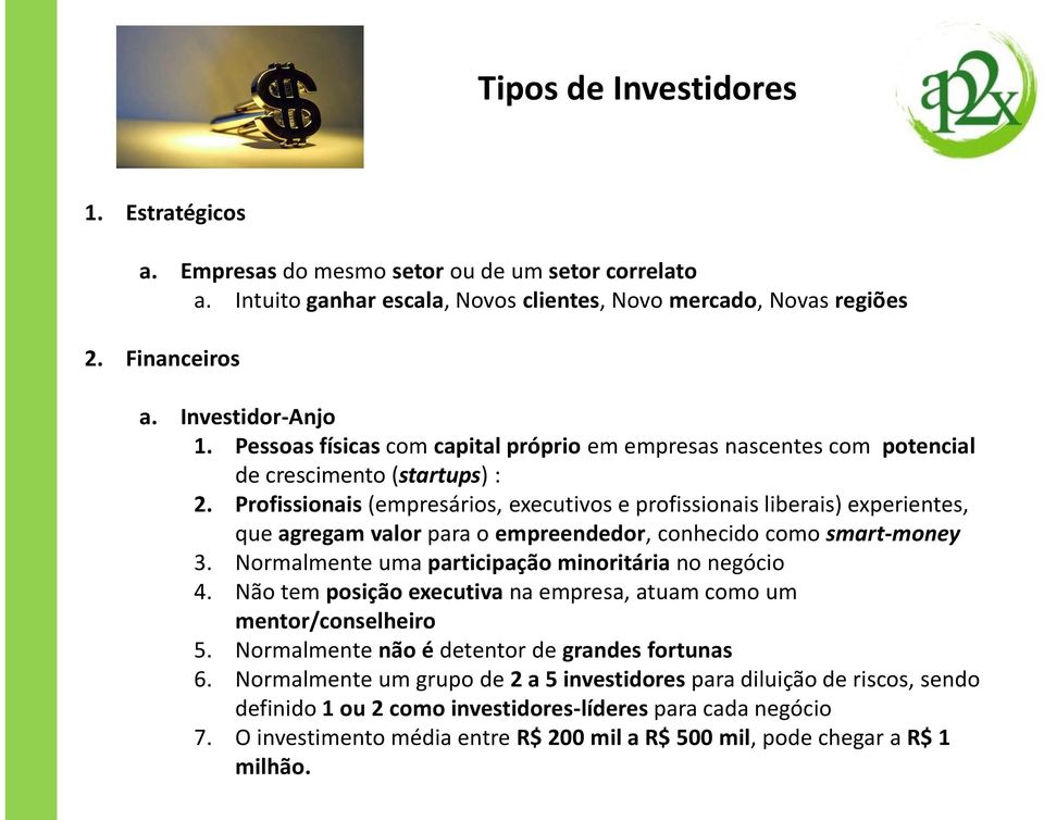 Profissionais (empresários, executivos e profissionais liberais) experientes, que agregam valor para o empreendedor, conhecido como smart-money 3.