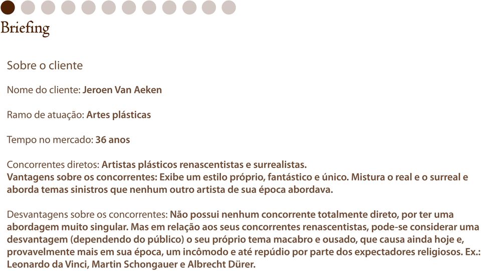 Desvantagens sobre os concorrentes: Não possui nenhum concorrente totalmente direto, por ter uma abordagem muito singular.