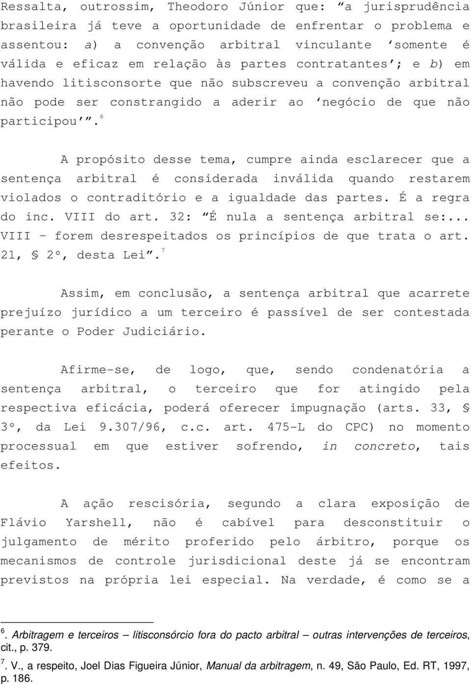 6 A propósito desse tema, cumpre ainda esclarecer que a sentença arbitral é considerada inválida quando restarem violados o contraditório e a igualdade das partes. É a regra do inc. VIII do art.