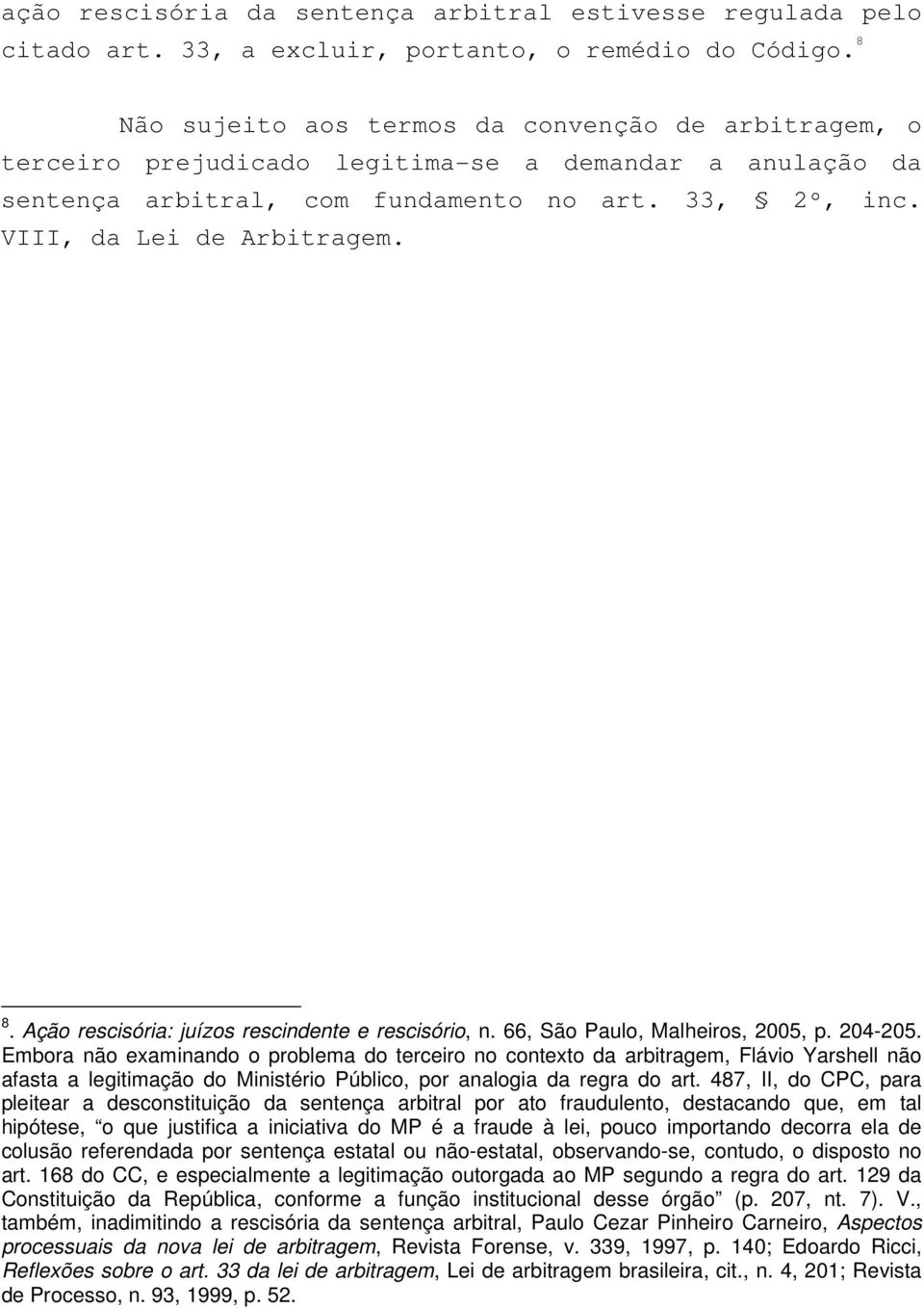 Ação rescisória: juízos rescindente e rescisório, n. 66, São Paulo, Malheiros, 2005, p. 204-205.