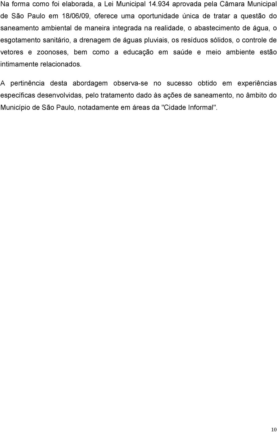 realidade, o abastecimento de água, o esgotamento sanitário, a drenagem de águas pluviais, os resíduos sólidos, o controle de vetores e zoonoses, bem como a