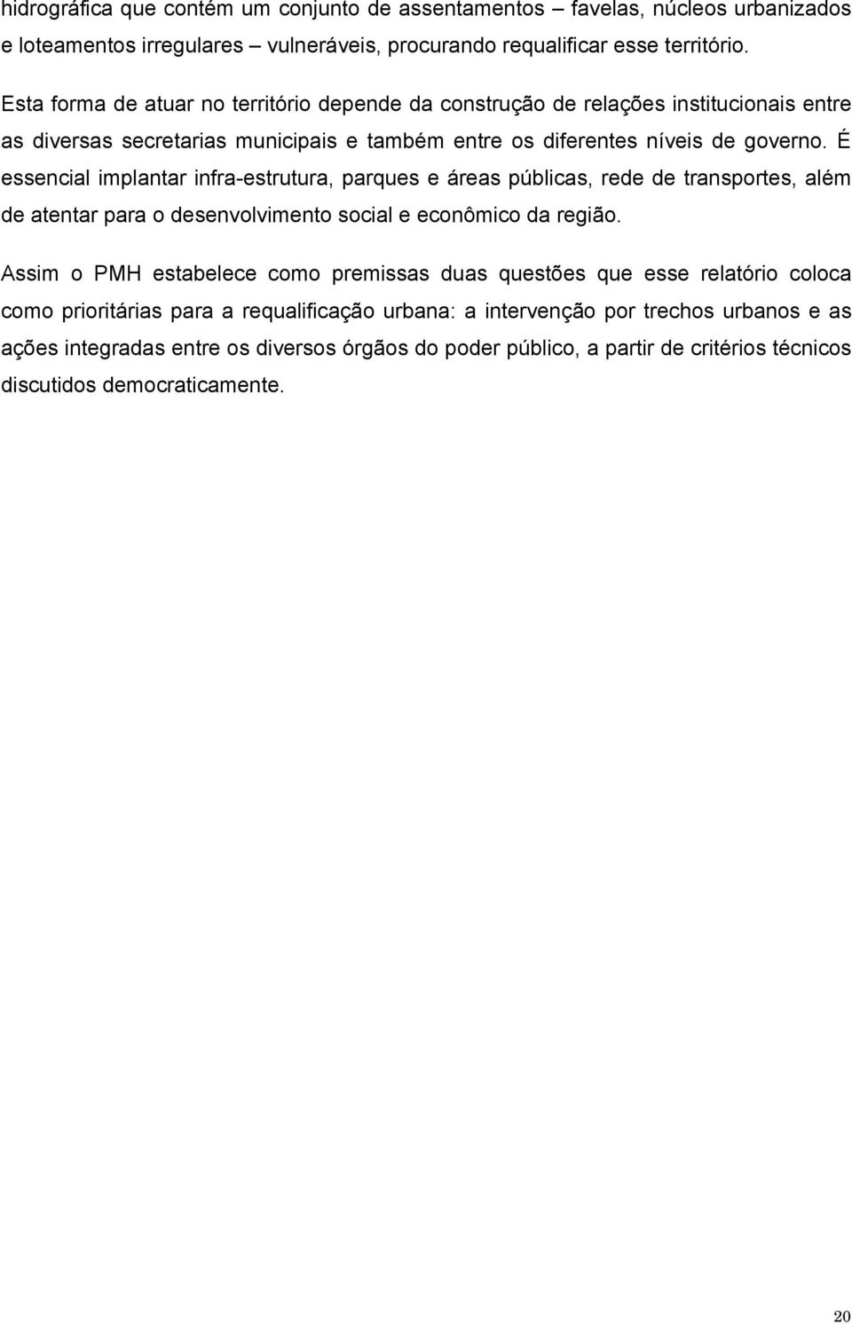 É essencial implantar infra-estrutura, parques e áreas públicas, rede de transportes, além de atentar para o desenvolvimento social e econômico da região.