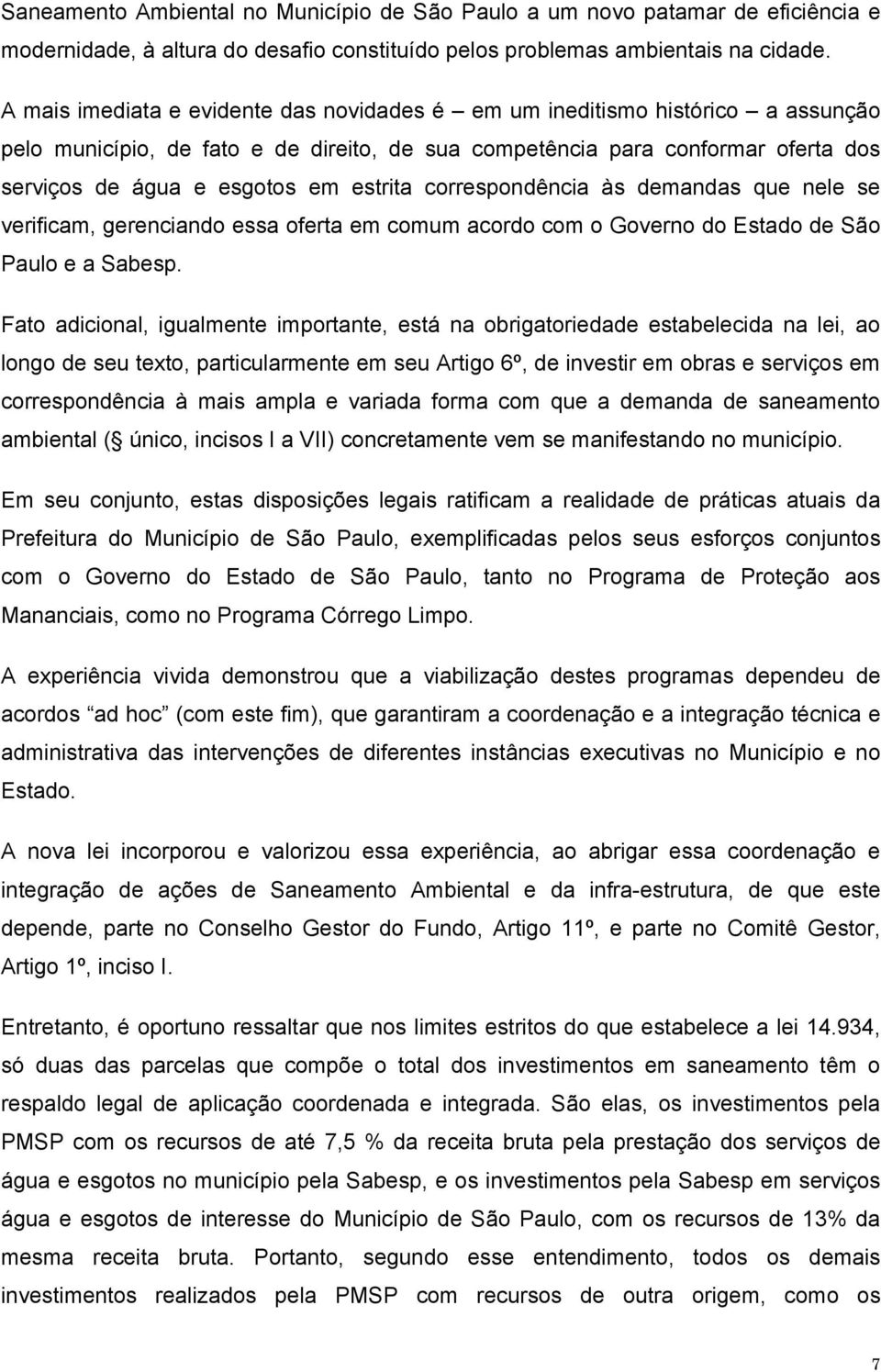 estrita correspondência às demandas que nele se verificam, gerenciando essa oferta em comum acordo com o Governo do Estado de São Paulo e a Sabesp.