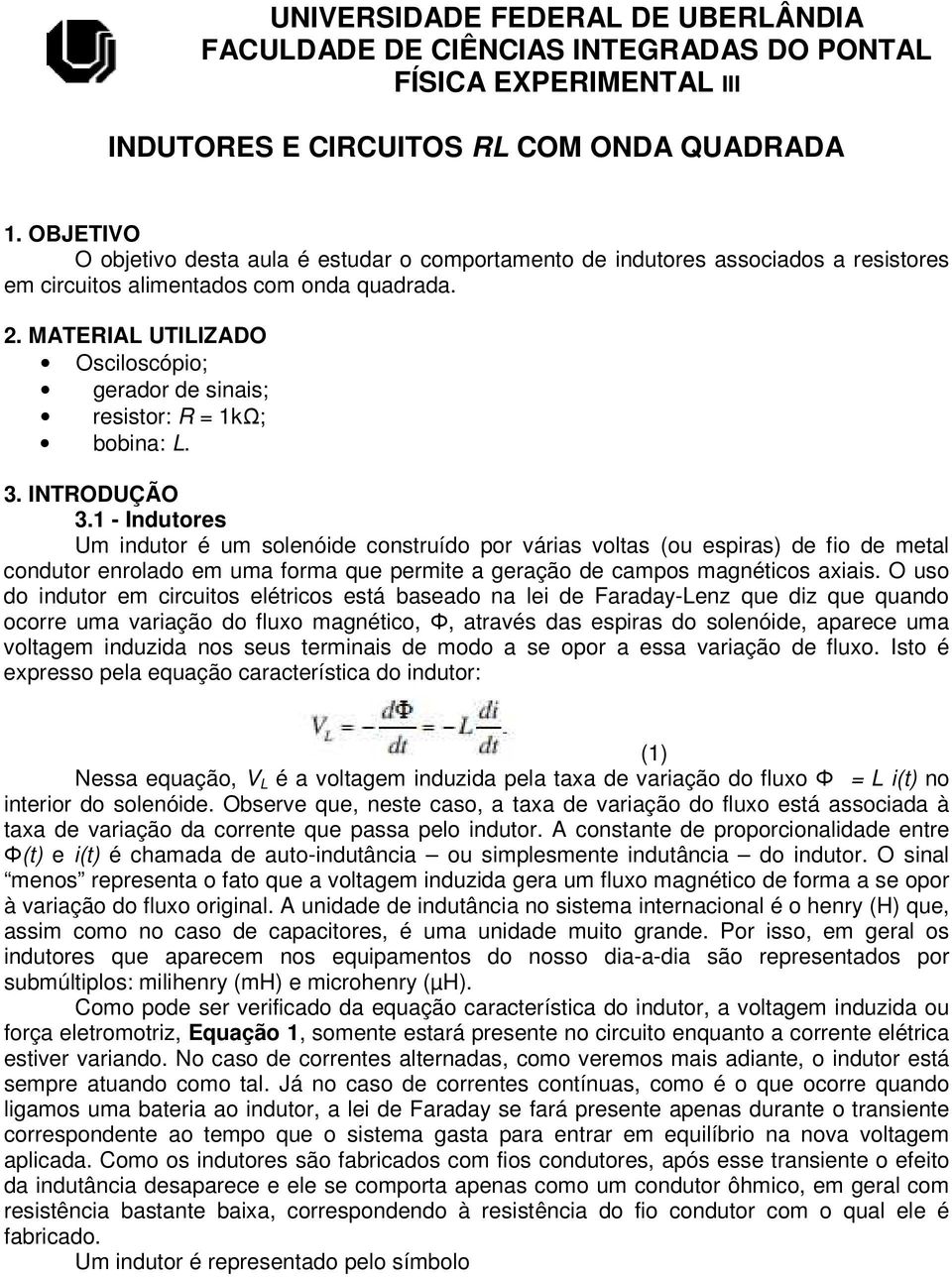 MATERIAL UTILIZADO Osciloscópio; gerador de sinais; resistor: R = 1kΩ; bobina: L. 3. INTRODUÇÃO 3.