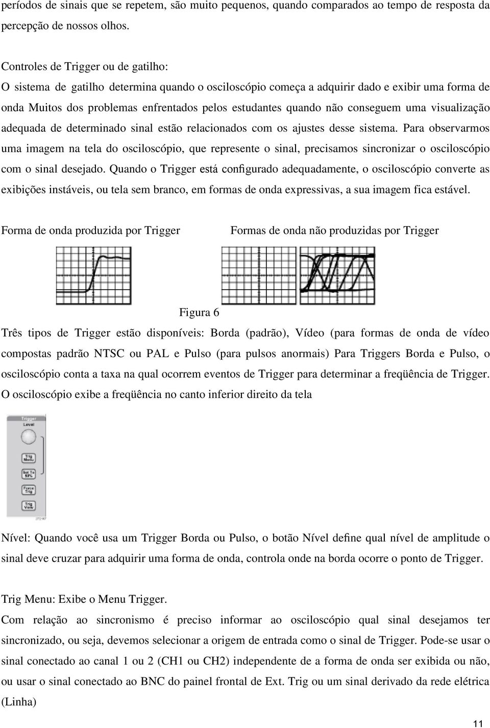 conseguem uma visualização adequada de determinado sinal estão relacionados com os ajustes desse sistema.