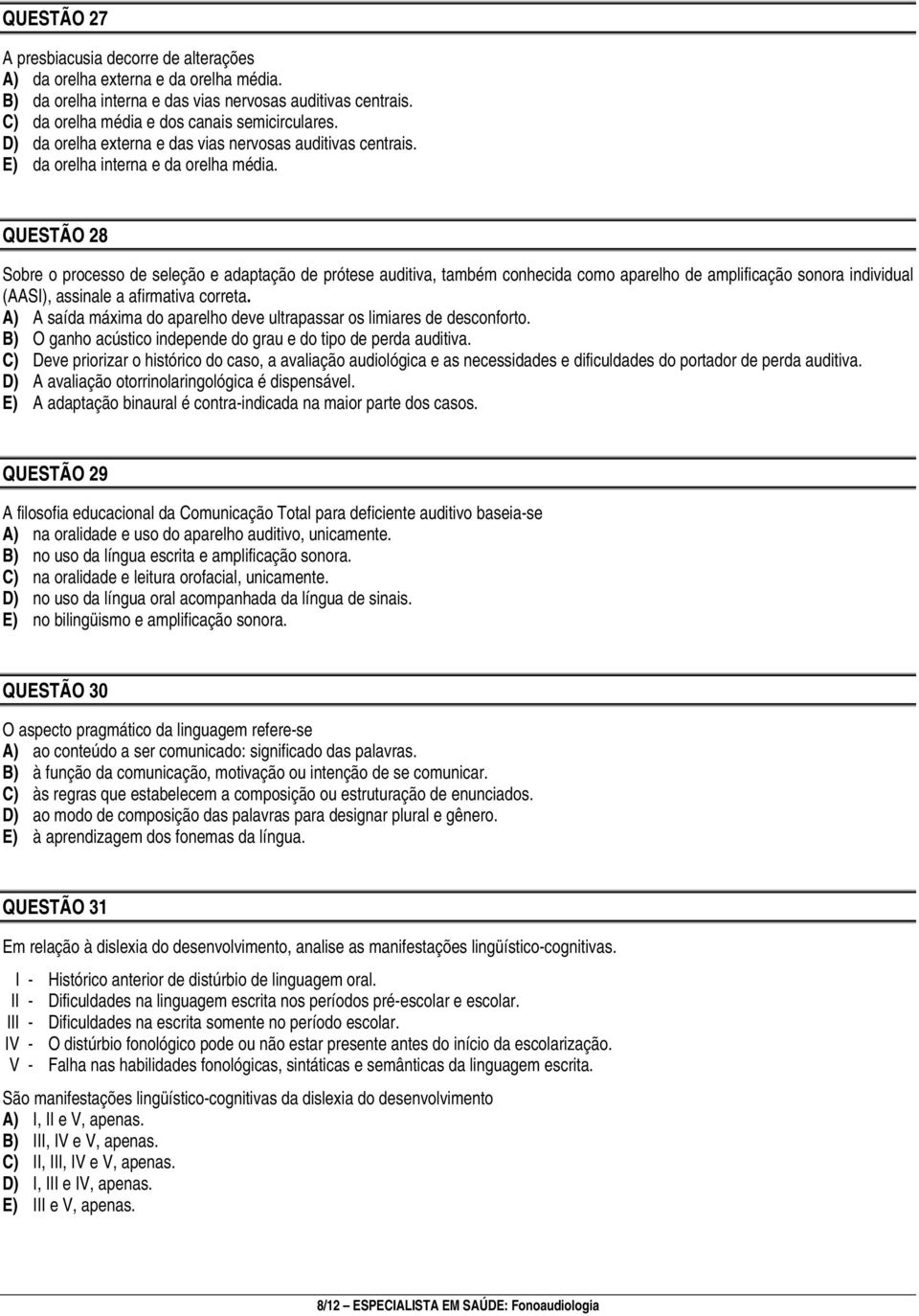 QUESTÃO 28 Sobre o processo de seleção e adaptação de prótese auditiva, também conhecida como aparelho de amplificação sonora individual (AASI), assinale a afirmativa correta.