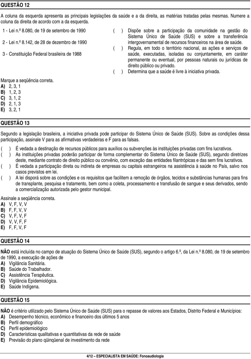 A) 2, 3, 1 B) 1, 2, 3 C) 3, 1, 2 D) 2, 1, 3 E) 3, 2, 1 QUESTÃO 13 ( ) Dispõe sobre a participação da comunidade na gestão do Sistema Único de Saúde (SUS) e sobre a transferência intergovernamental de