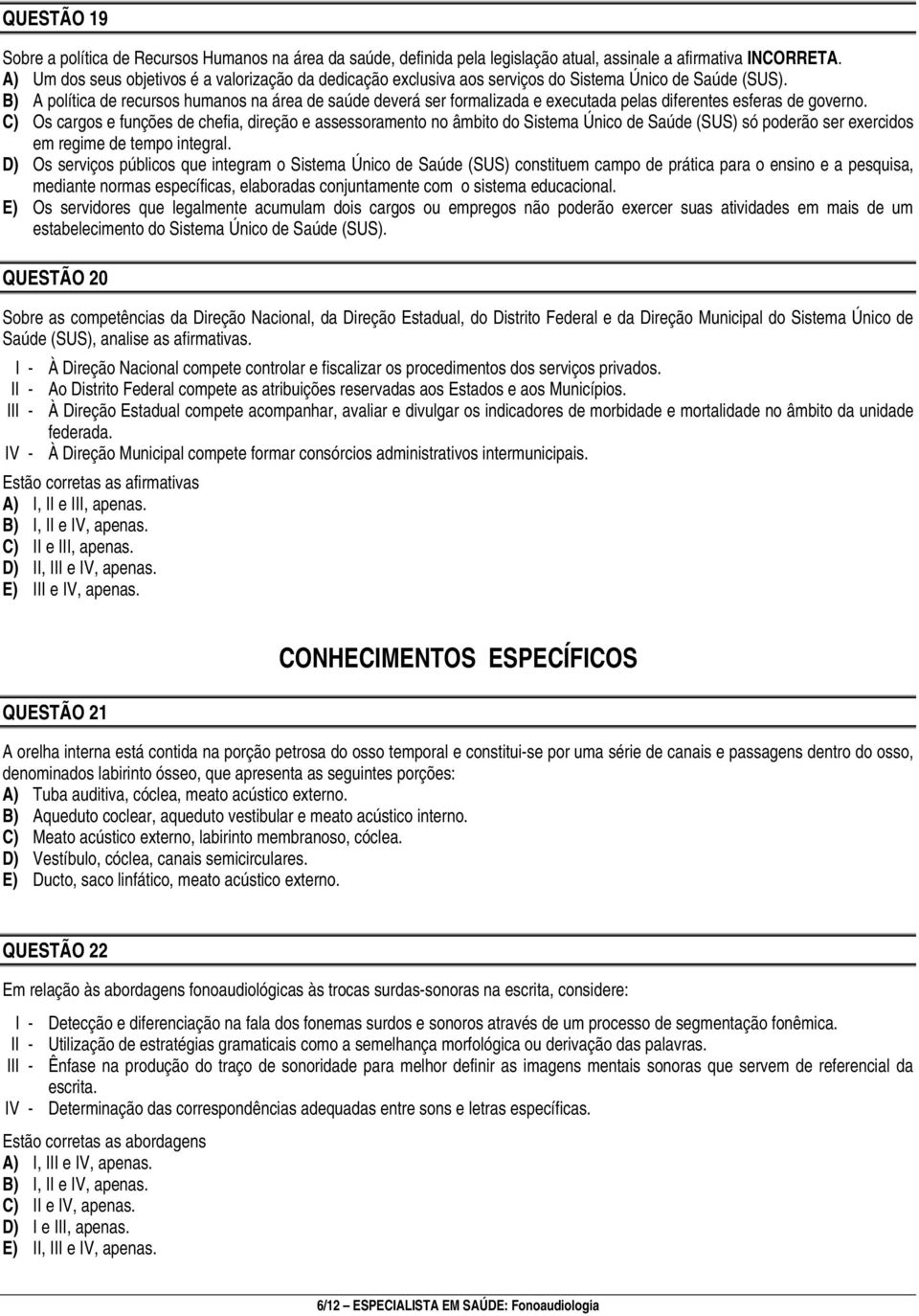 B) A política de recursos humanos na área de saúde deverá ser formalizada e executada pelas diferentes esferas de governo.