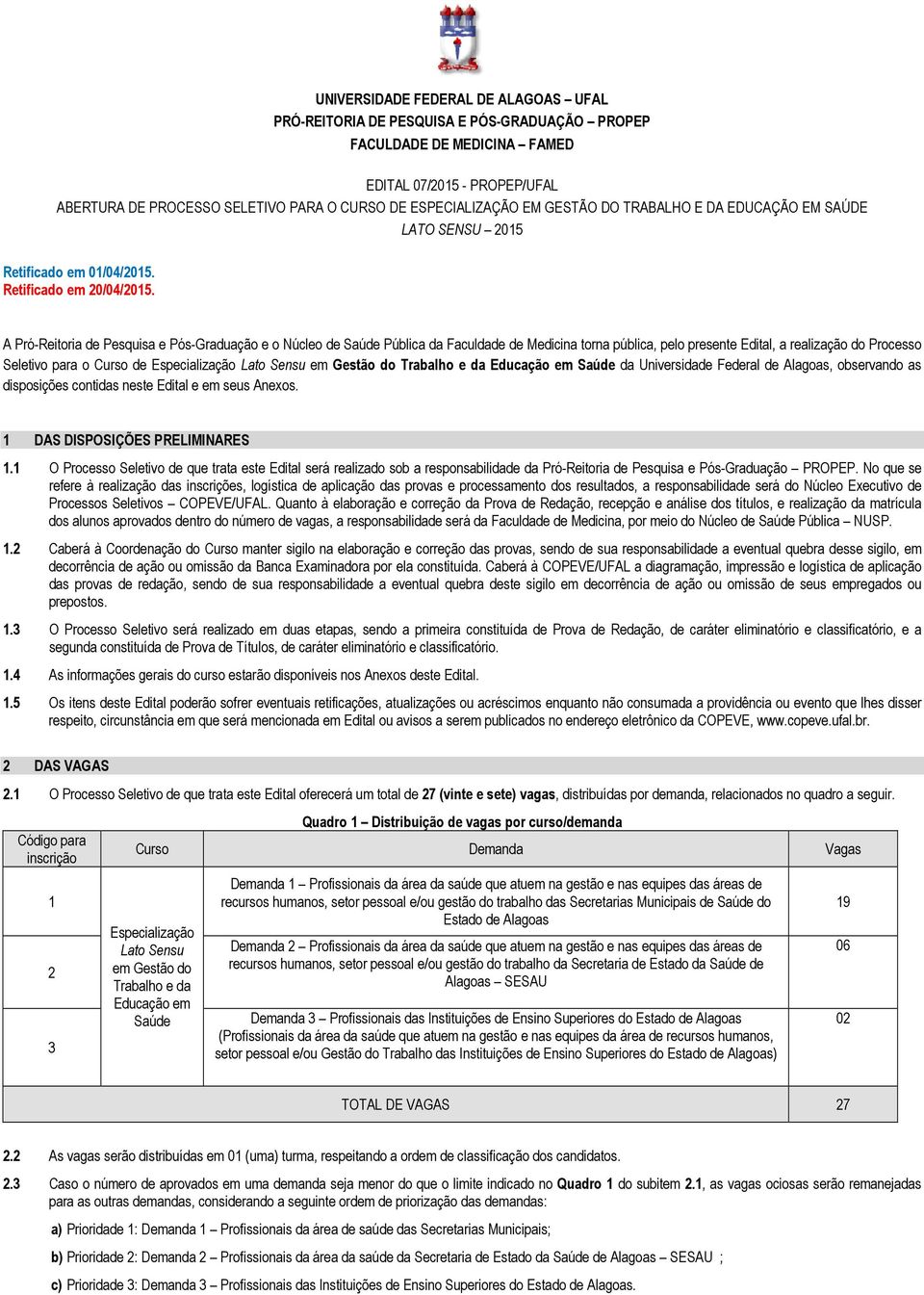 A Pró-Reitoria de Pesquisa e Pós-Graduação e o Núcleo de Saúde Pública da Faculdade de Medicina torna pública, pelo presente Edital, a realização do Processo Seletivo para o Curso de Especialização