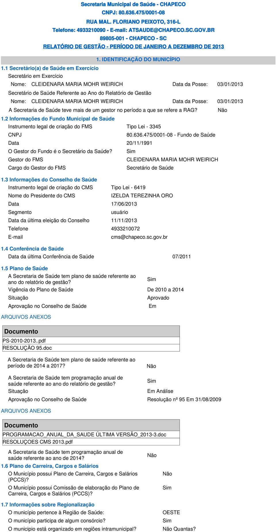 1 Secretário(a) de Saúde em Exercício Secretário em Exercício Nome: CLEIDENARA MARIA MOHR WEIRICH Data da Posse: 03/01/2013 Secretário de Saúde Referente ao Ano do Relatório de Gestão Nome: