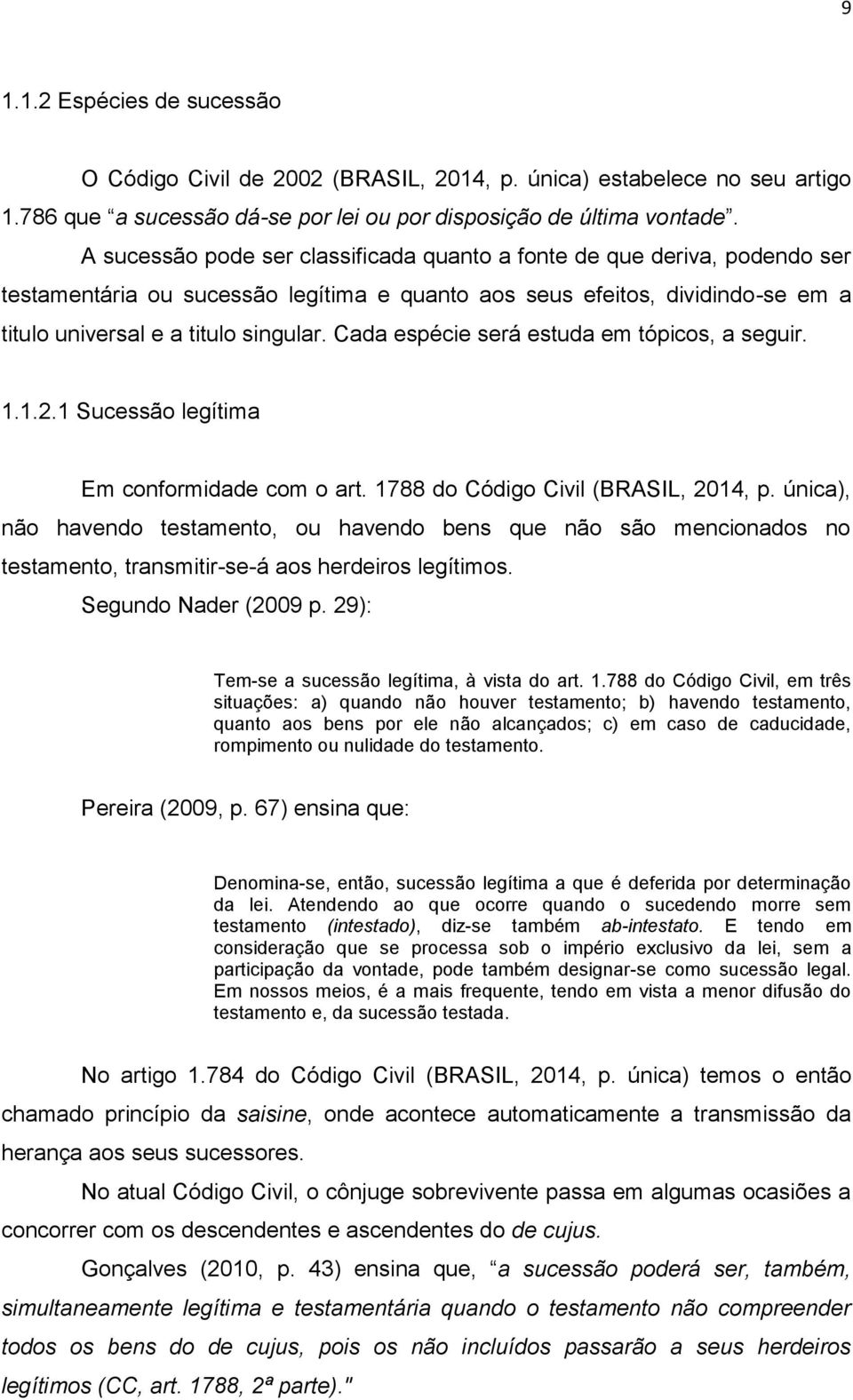 Cada espécie será estuda em tópicos, a seguir. 1.1.2.1 Sucessão legítima Em conformidade com o art. 1788 do Código Civil (BRASIL, 2014, p.