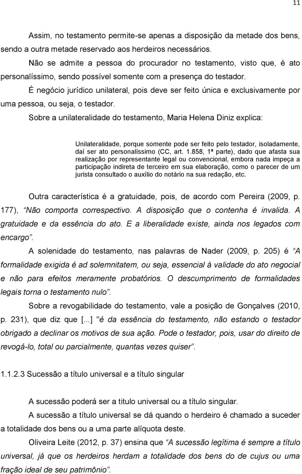 É negócio jurídico unilateral, pois deve ser feito única e exclusivamente por uma pessoa, ou seja, o testador.