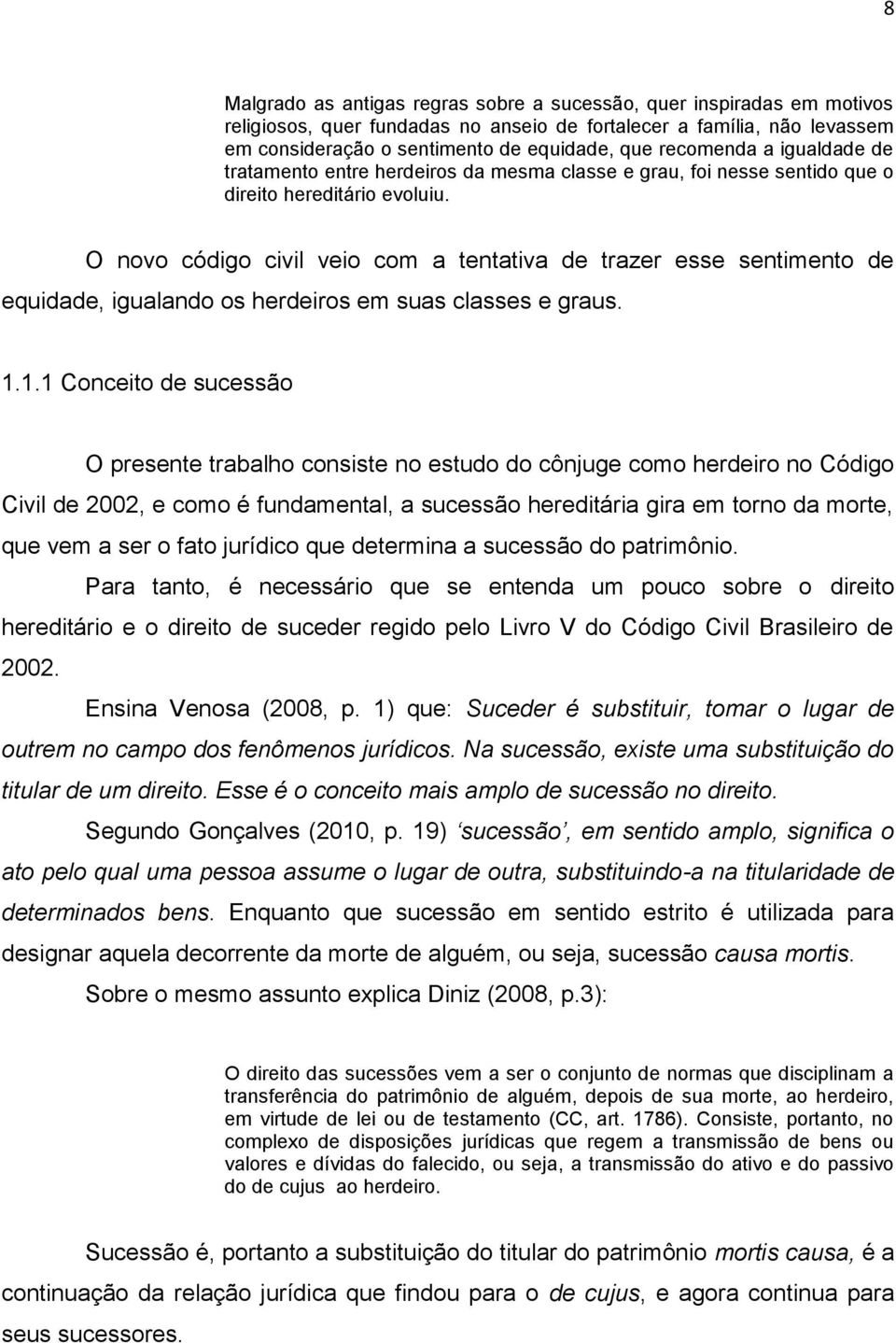 O novo código civil veio com a tentativa de trazer esse sentimento de equidade, igualando os herdeiros em suas classes e graus. 1.