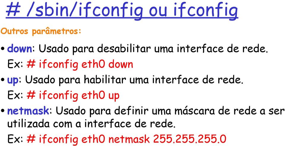 Ex: # ifconfig eth0 down up: Usado para habilitar uma  Ex: # ifconfig eth0 up