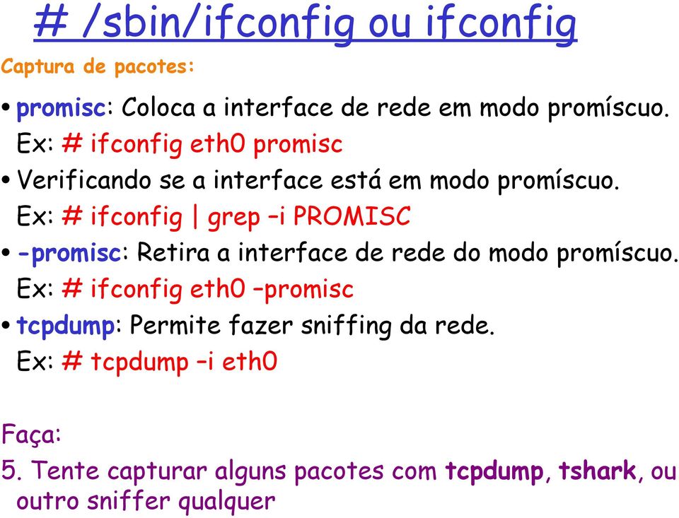 Ex: # ifconfig grep i PROMISC -promisc: Retira a interface de rede do modo promíscuo.