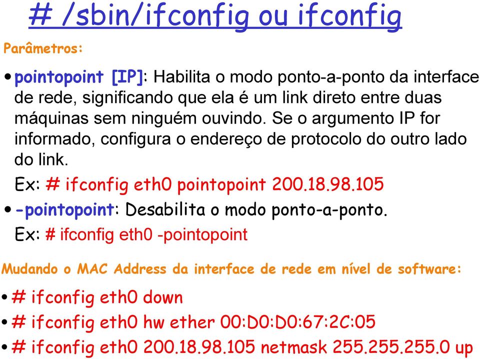 Ex: # ifconfig eth0 pointopoint 200.18.98.105 -pointopoint: Desabilita o modo ponto-a-ponto.