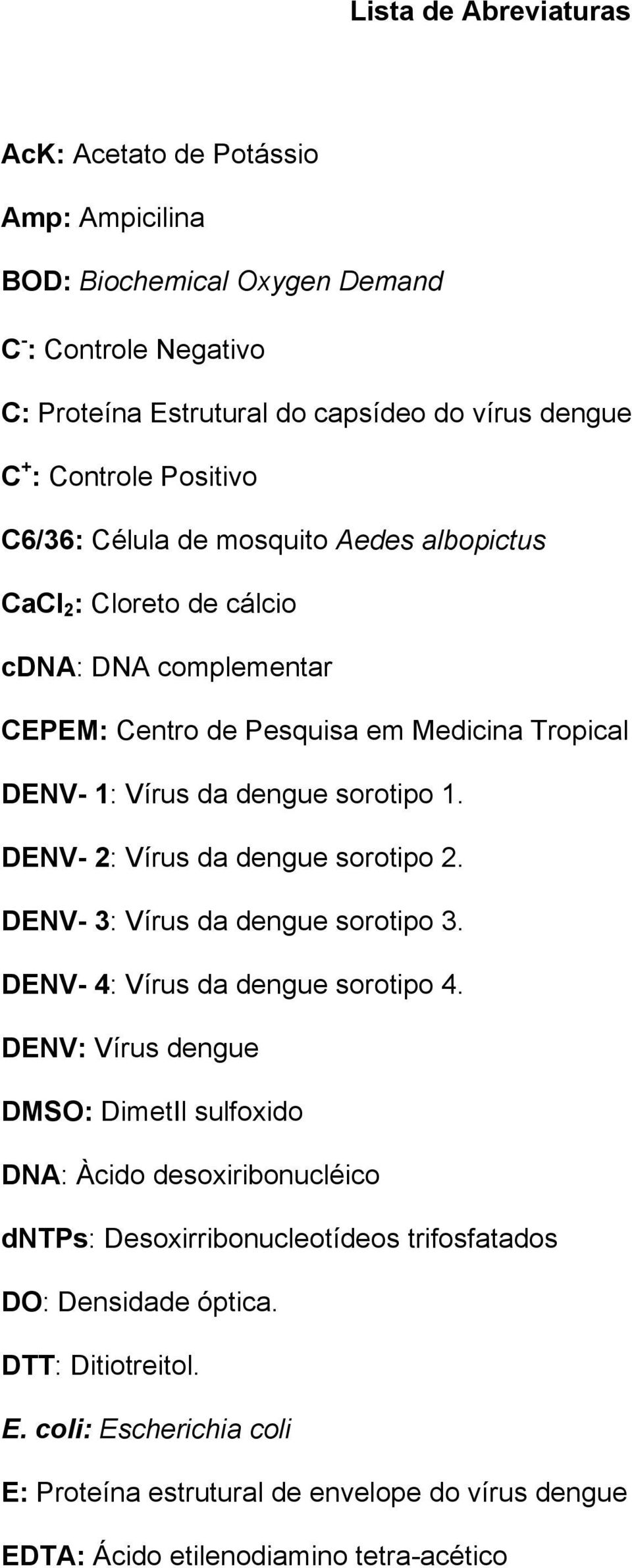 DENV- 2: Vírus da dengue sorotipo 2. DENV- 3: Vírus da dengue sorotipo 3. DENV- 4: Vírus da dengue sorotipo 4.