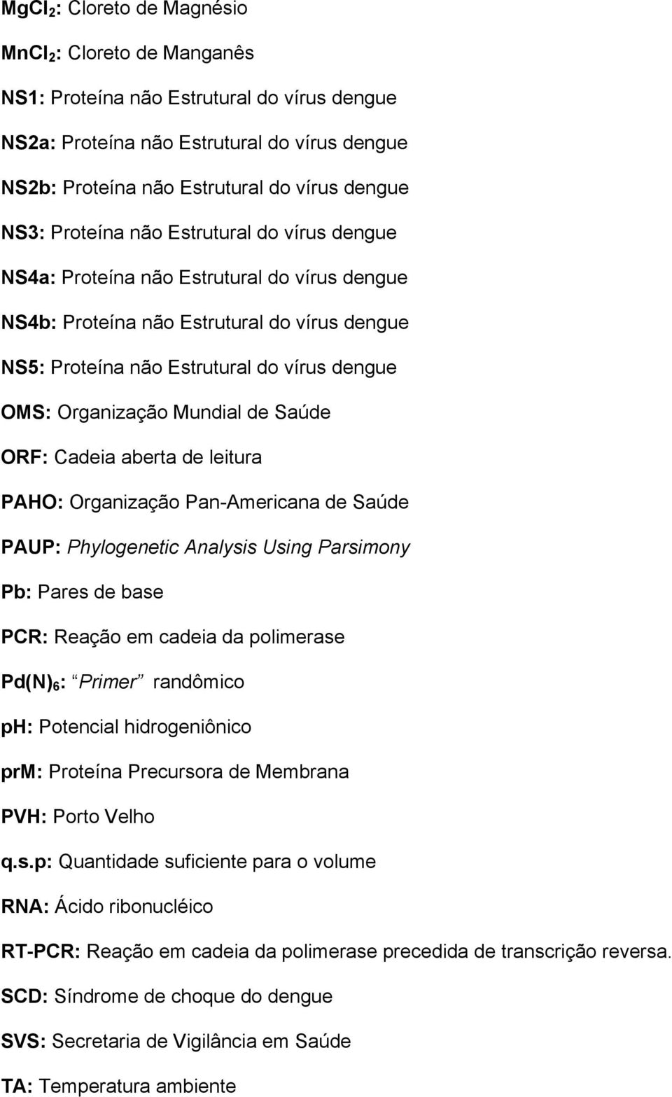 Mundial de Saúde ORF: Cadeia aberta de leitura PAHO: Organização Pan-Americana de Saúde PAUP: Phylogenetic Analysis Using Parsimony Pb: Pares de base PCR: Reação em cadeia da polimerase Pd(N) 6 :