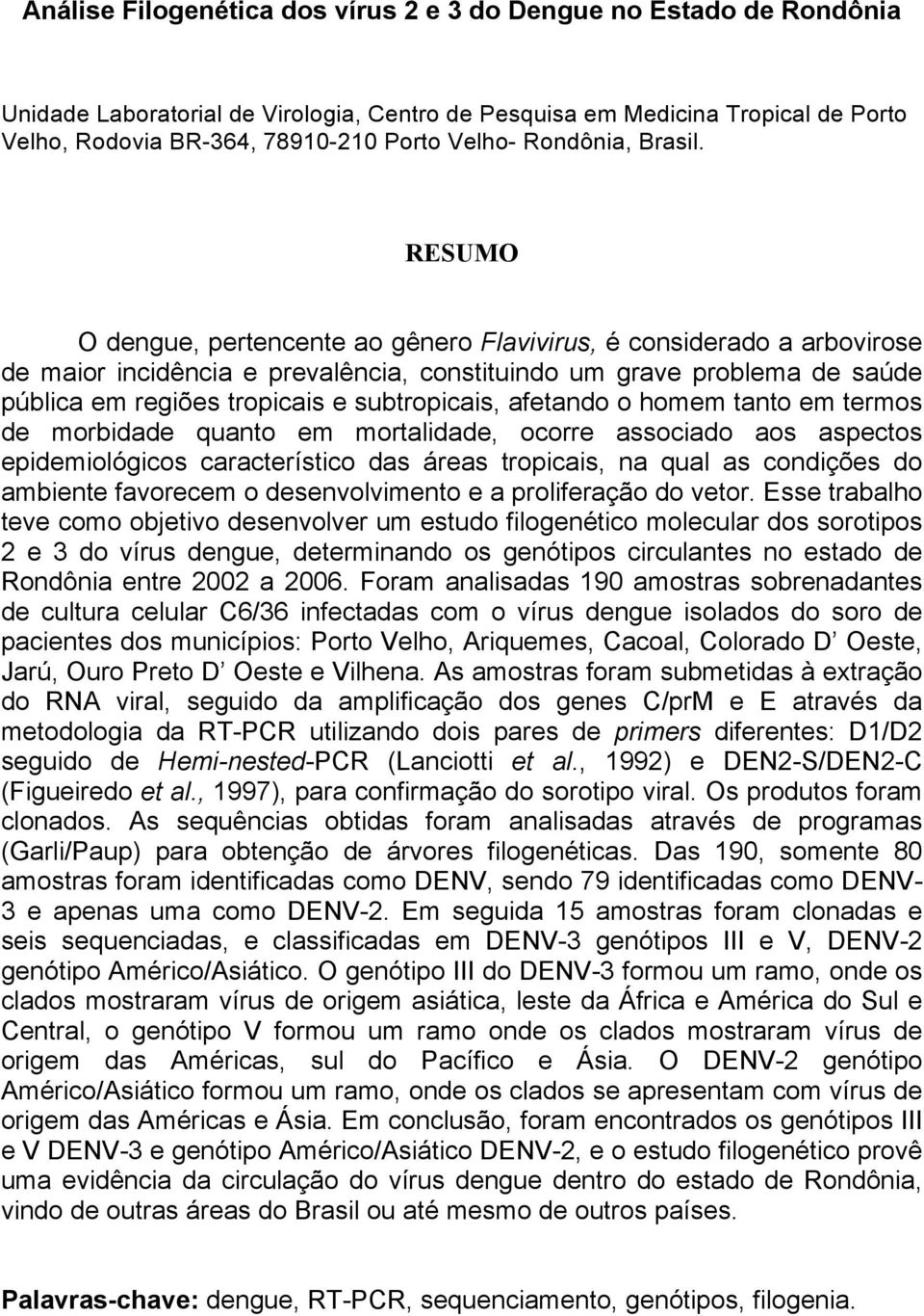 RESUMO O dengue, pertencente ao gênero Flavivirus, é considerado a arbovirose de maior incidência e prevalência, constituindo um grave problema de saúde pública em regiões tropicais e subtropicais,