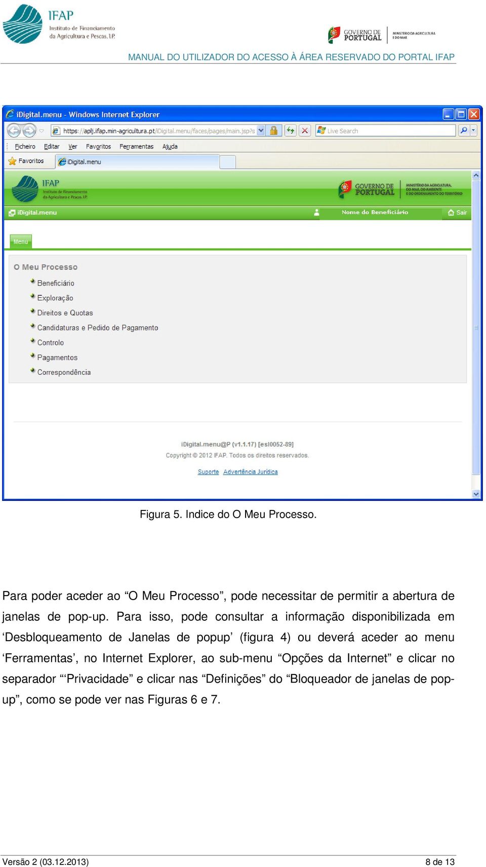 Para isso, pode consultar a informação disponibilizada em Desbloqueamento de Janelas de popup (figura 4) ou deverá aceder