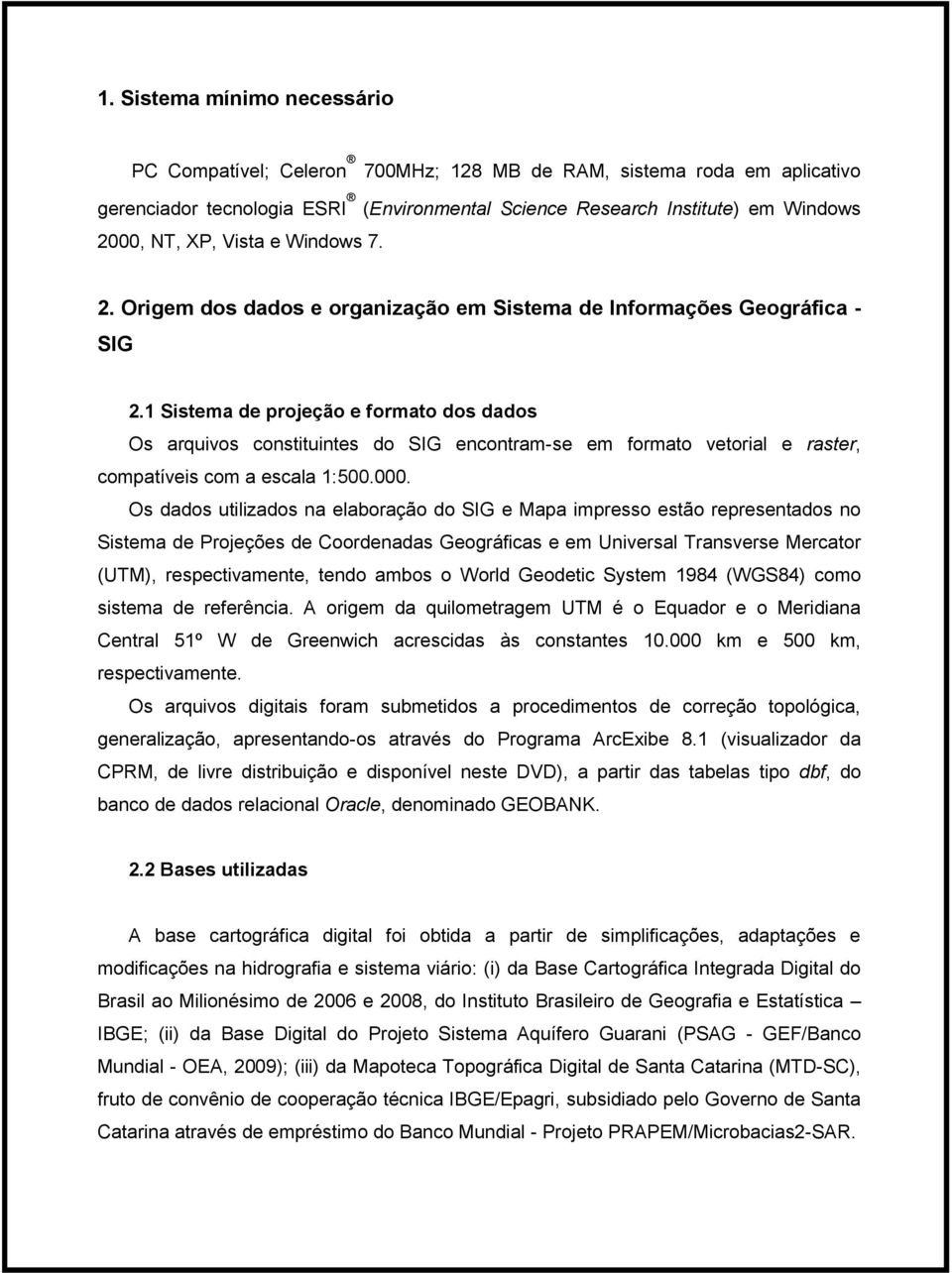 1 Sistema de projeção e formato dos dados Os arquivos constituintes do SIG encontram-se em formato vetorial e raster, compatíveis com a escala 1:500.000.