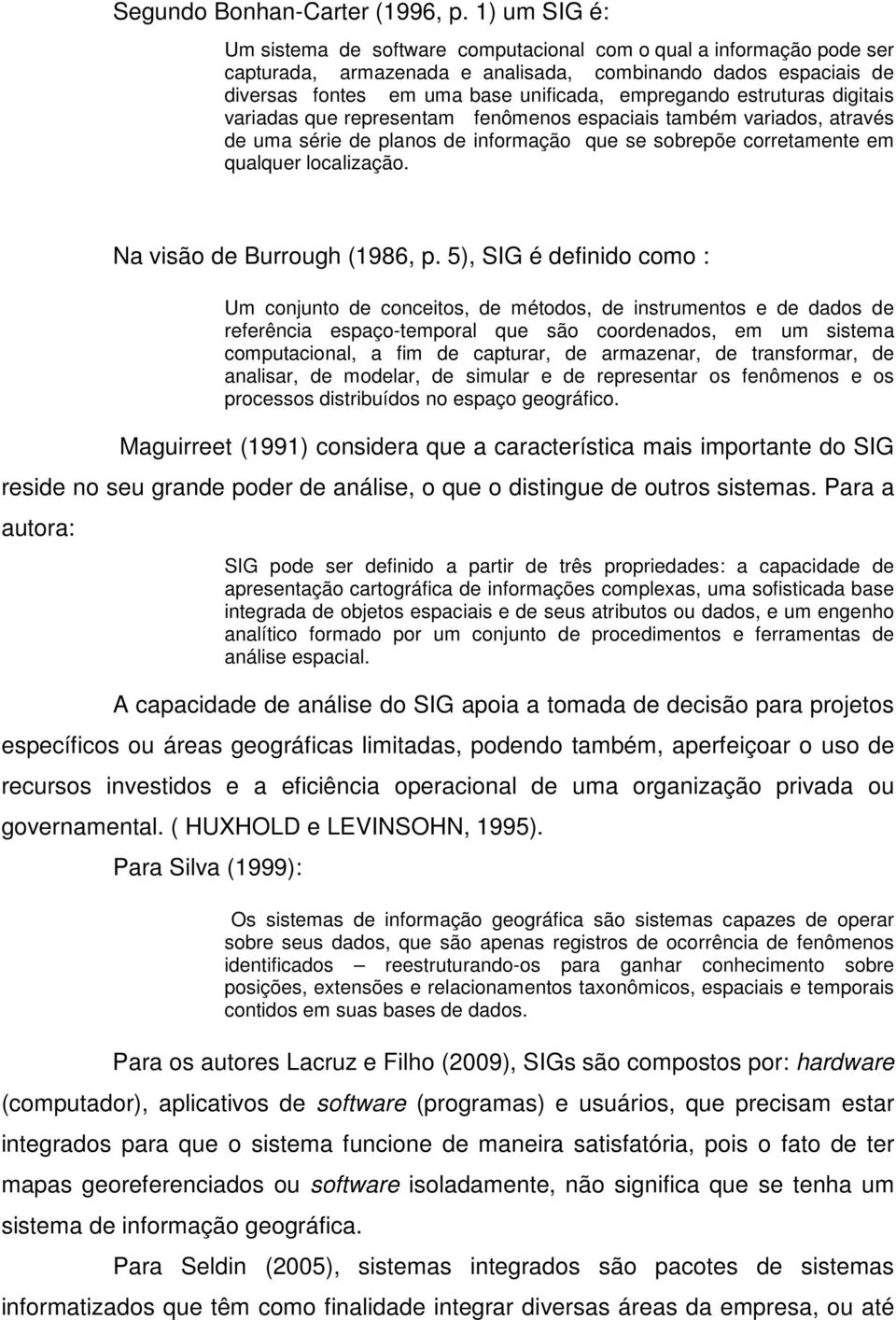 estruturas digitais variadas que representam fenômenos espaciais também variados, através de uma série de planos de informação que se sobrepõe corretamente em qualquer localização.