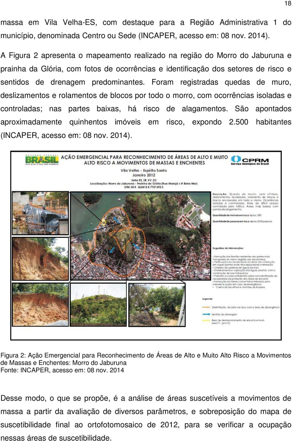 Foram registradas quedas de muro, deslizamentos e rolamentos de blocos por todo o morro, com ocorrências isoladas e controladas; nas partes baixas, há risco de alagamentos.