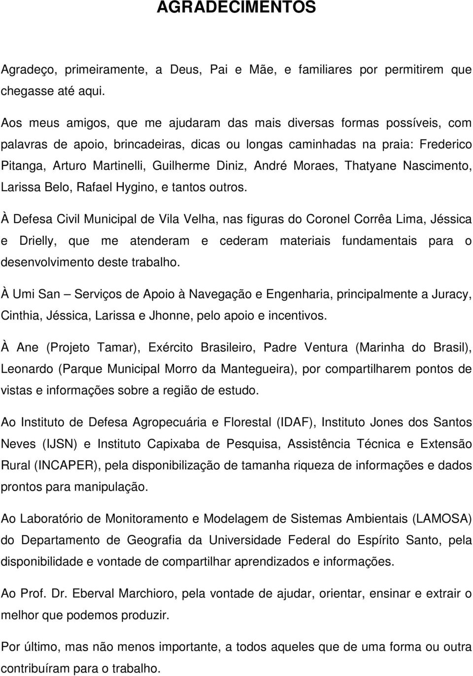 André Moraes, Thatyane Nascimento, Larissa Belo, Rafael Hygino, e tantos outros.