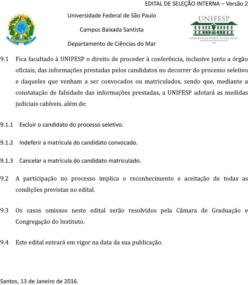 1 Excluir o candidato do processo seletivo. 9.1.2 Indeferir a matrícula do candidato convocado. 9.1.3 Cancelar a matrícula do candidato matriculado. 9.2 A participação no processo implica o reconhecimento e aceitação de todas as condições previstas no edital.