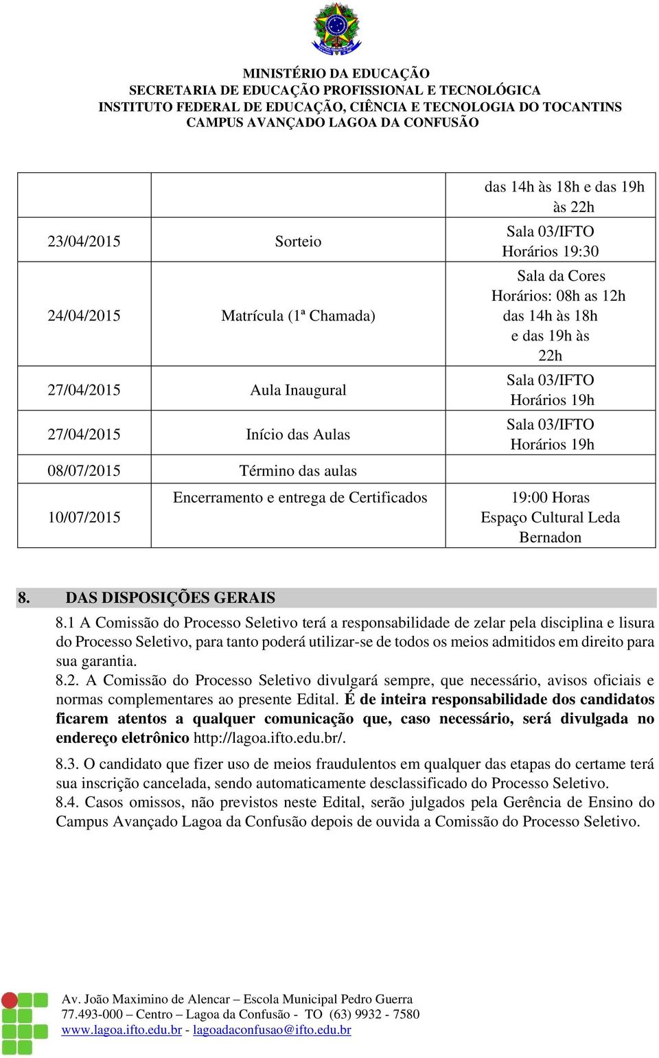 1 A Comissão do Processo Seletivo terá a responsabilidade de zelar pela disciplina e lisura do Processo Seletivo, para tanto poderá utilizar-se de todos os meios admitidos em direito para sua