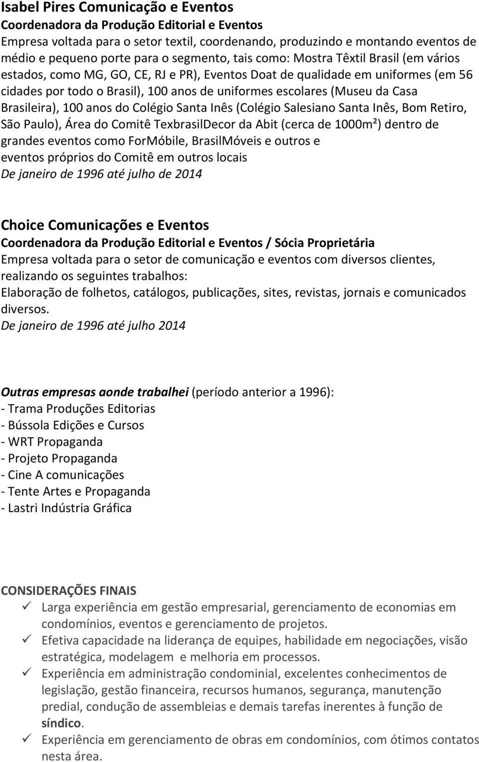 (Museu da Casa Brasileira), 100 anos do Colégio Santa Inês (Colégio Salesiano Santa Inês, Bom Retiro, São Paulo), Área do Comitê TexbrasilDecor da Abit (cerca de 1000m²) dentro de grandes eventos