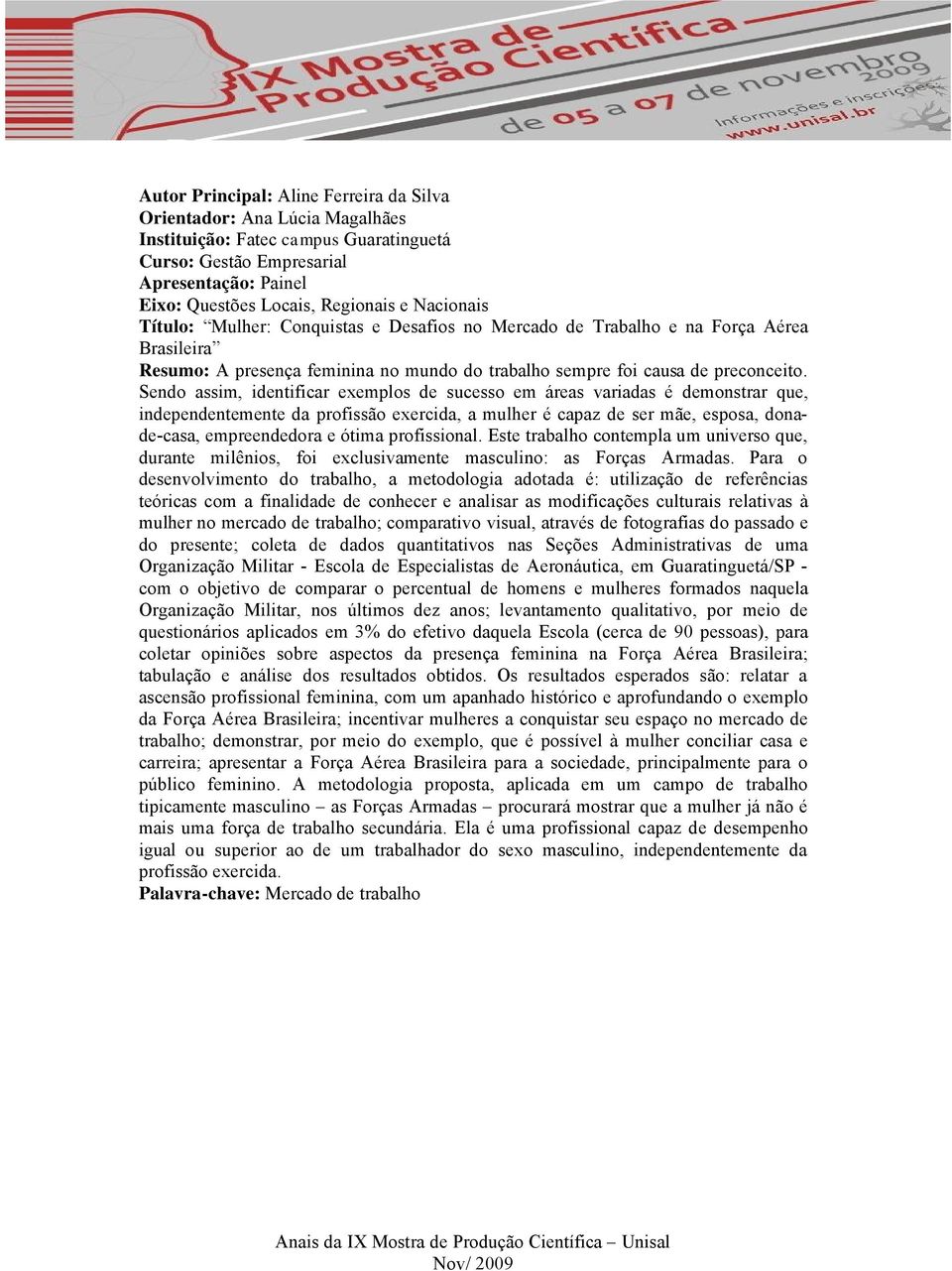 Sendo assim, identificar exemplos de sucesso em çreas variadas â demonstrar que, independentemente da profissåo exercida, a mulher â capaz de ser måe, esposa, donade-casa, empreendedora e Ötima