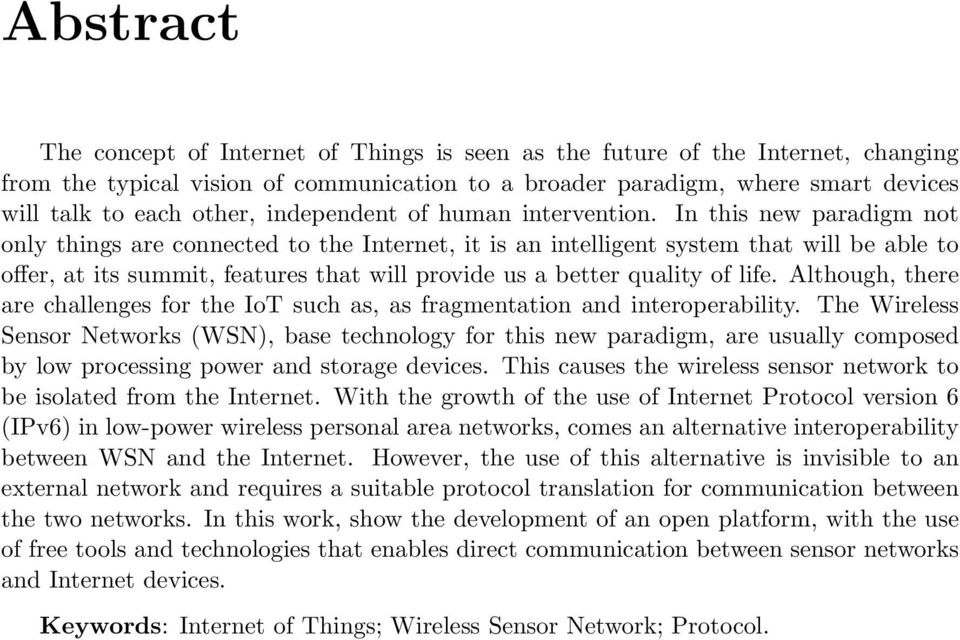 In this new paradigm not only things are connected to the Internet, it is an intelligent system that will be able to offer, at its summit, features that will provide us a better quality of life.