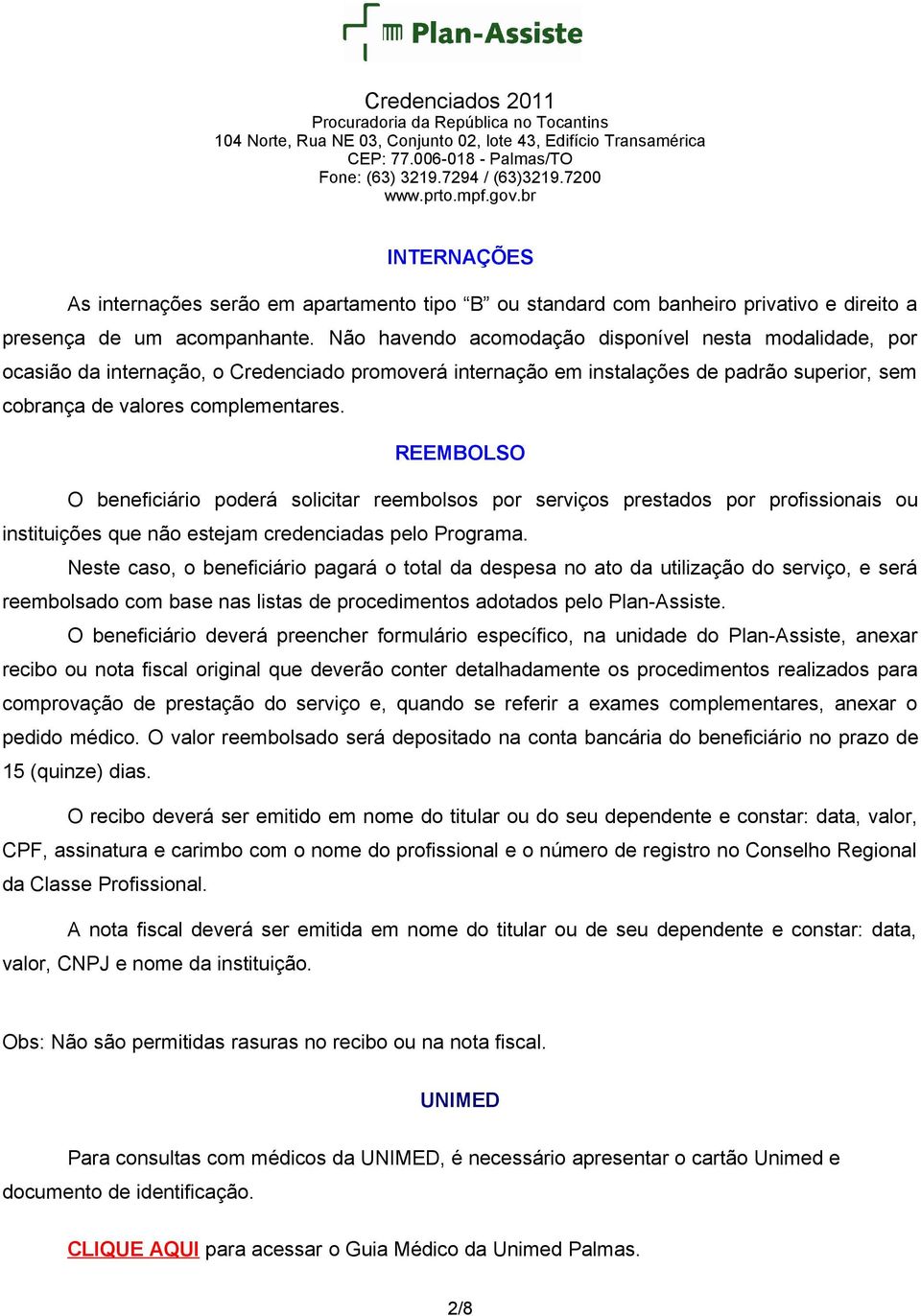 REEMBOLSO O beneficiário poderá solicitar reembolsos por serviços prestados por profissionais ou instituições que não estejam credenciadas pelo Programa.