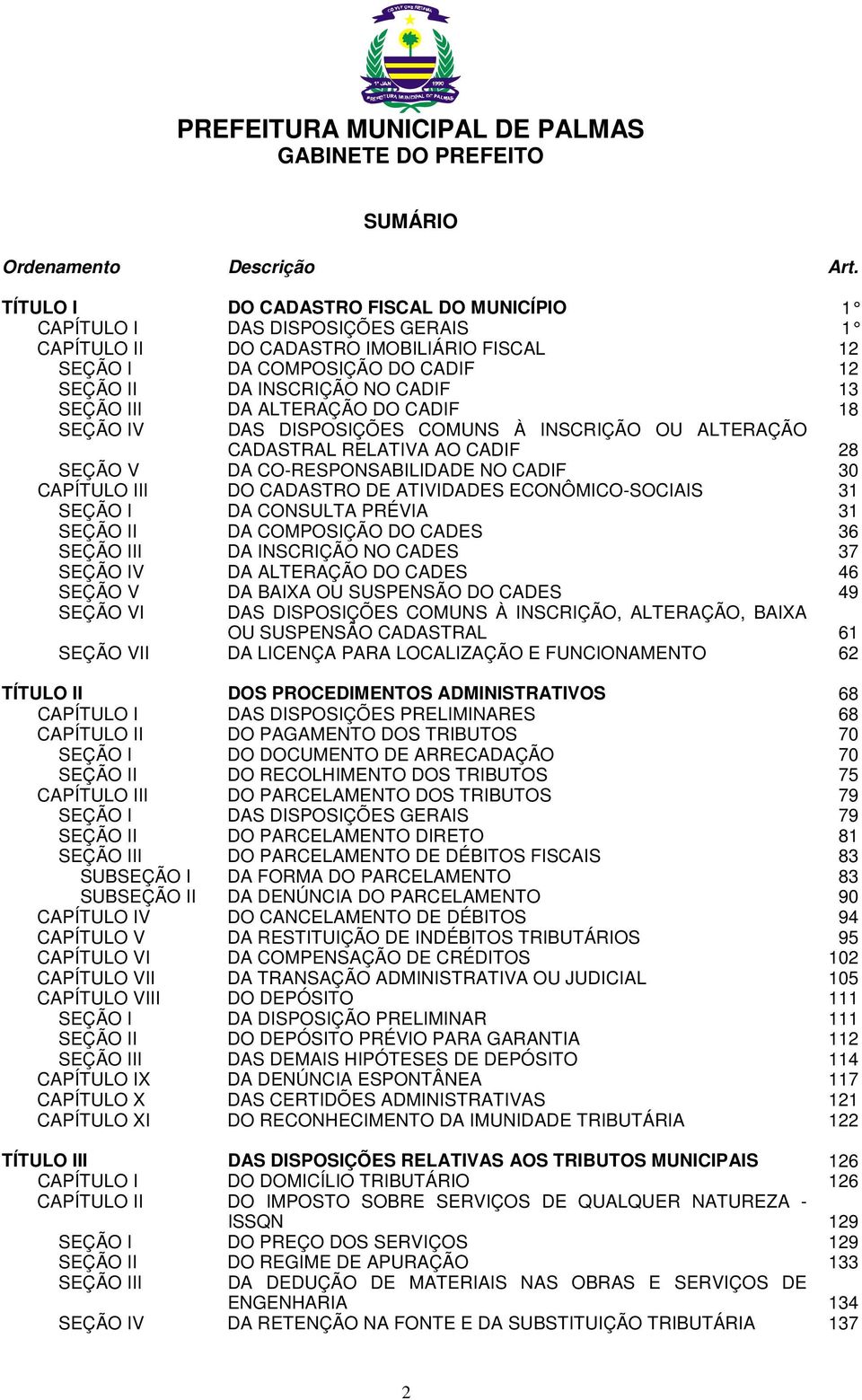 III DA ALTERAÇÃO DO CADIF 18 SEÇÃO IV DAS DISPOSIÇÕES COMUNS À INSCRIÇÃO OU ALTERAÇÃO CADASTRAL RELATIVA AO CADIF 28 SEÇÃO V DA CO-RESPONSABILIDADE NO CADIF 30 CAPÍTULO III DO CADASTRO DE ATIVIDADES