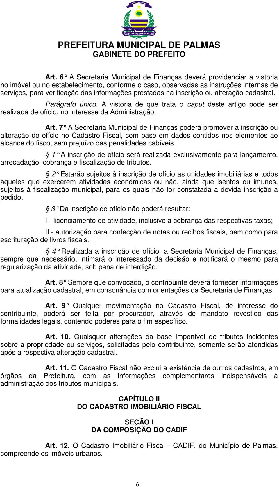 7 A Secretaria Municipal de Finanças poderá promover a inscrição ou alteração de ofício no Cadastro Fiscal, com base em dados contidos nos elementos ao alcance do fisco, sem prejuízo das penalidades