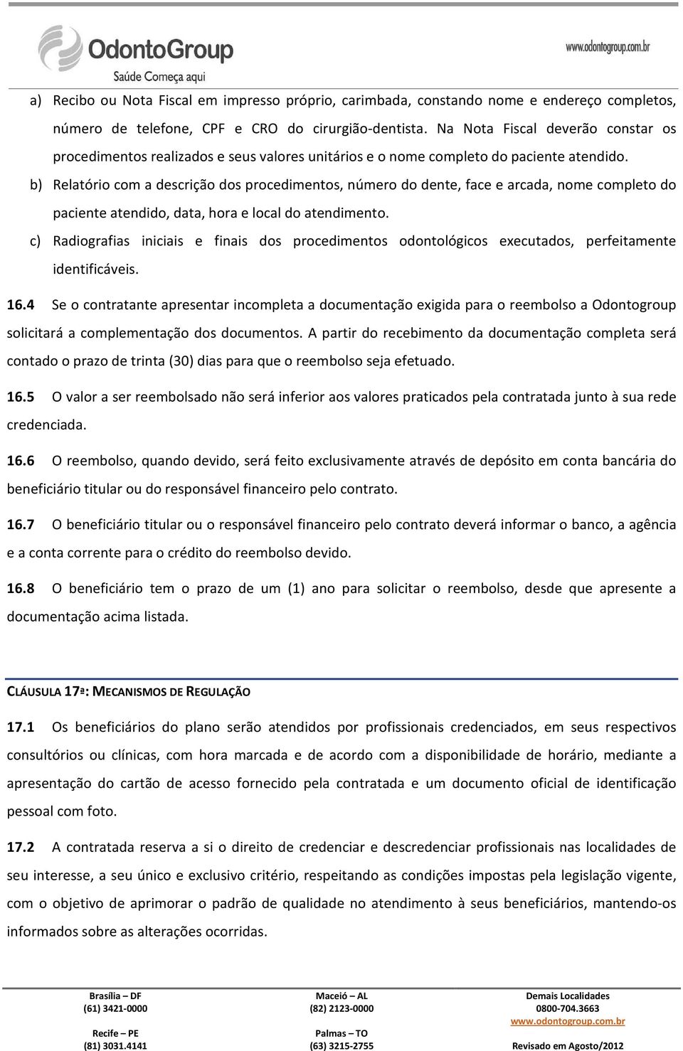 b) Relatório com a descrição dos procedimentos, número do dente, face e arcada, nome completo do paciente atendido, data, hora e local do atendimento.